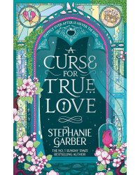 A Curse For True Love (Stephanie Garber) Проклятие настоящей любви (Стефани Гарбер) /Книги на английском языке