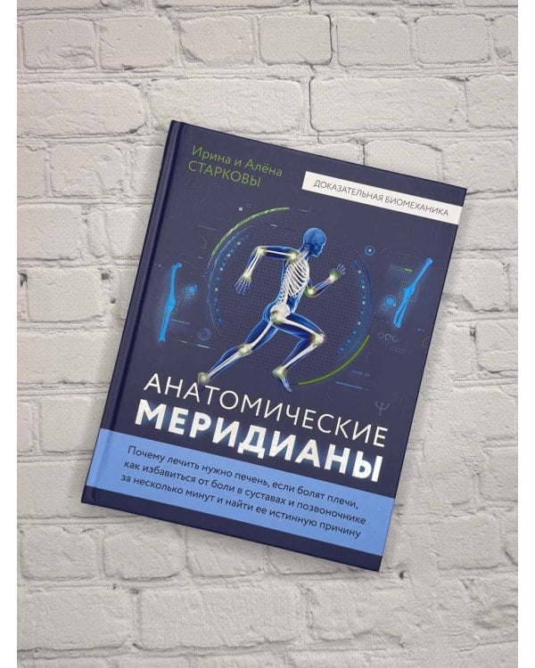 Анатомические меридианы. Почему лечить нужно печень, если болят плечи, как избавиться от боли в суставах и позвоночнике за несколько минут и найти ее истинную причину