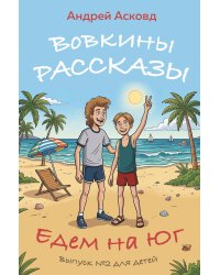 Вовкины рассказы. Едем на Юг. Выпуск № 2 для детей