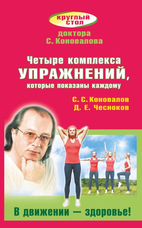Обложка книги «Четыре комплекса упражнений, которые показаны каждому. В движении - здоровье!» — Коновалов Сергей Сергеевич, ISBN 9785170860654