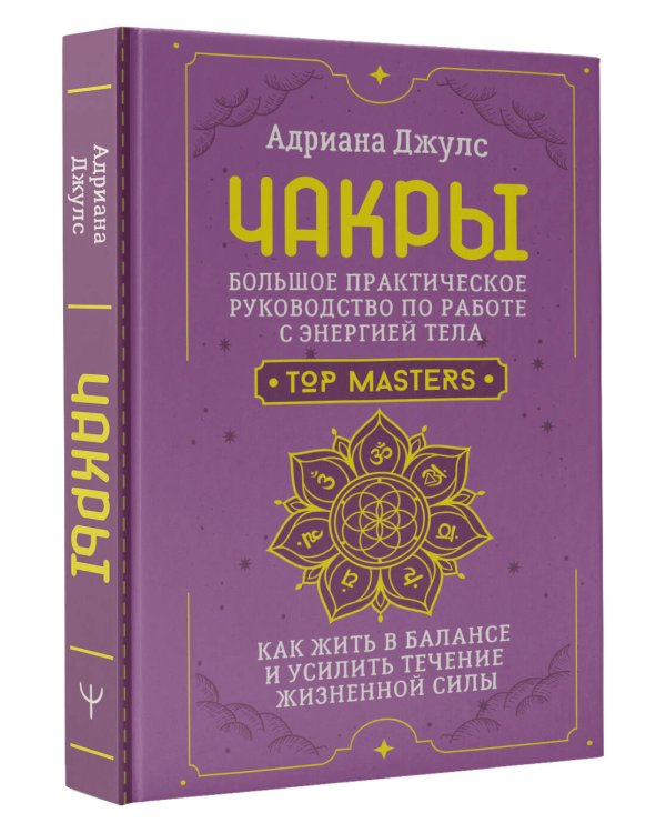 Чакры. Большое практическое руководство по работе с энергией тела. Как жить в балансе и усилить течение жизненной силы