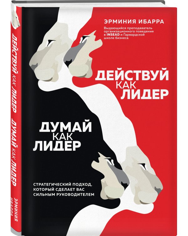 Действуй как лидер, думай как лидер. Стратегический подход, который сделает вас сильным руководителем