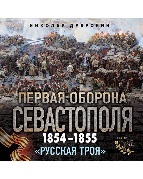 Первая оборона Севастополя 1854–1855 гг. «Русская Троя»