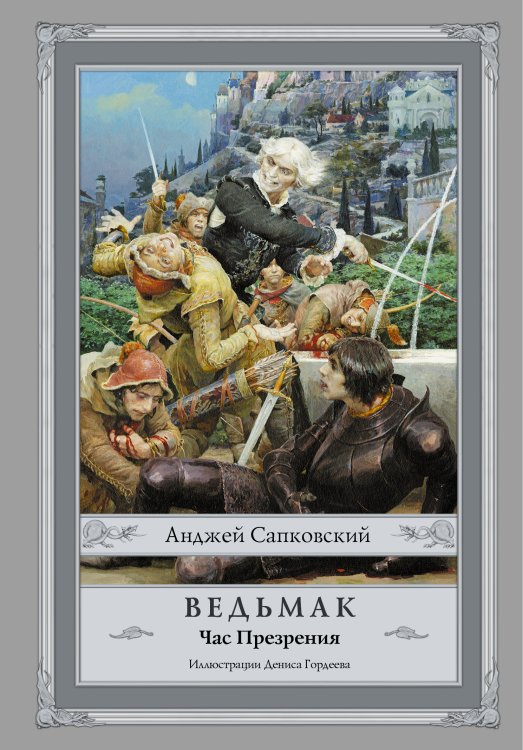 Сапковский с иллюстрациями Ведьмак: Час Презрения с иллюстрациями Дениса Гордеева