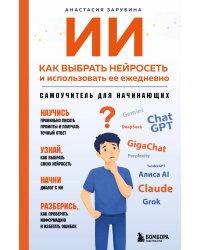 ИИ: как выбрать нейросеть и использовать ее ежедневно. Самоучитель для начинающих
