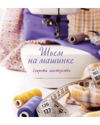 Шьем на машинке. Секреты мастерства