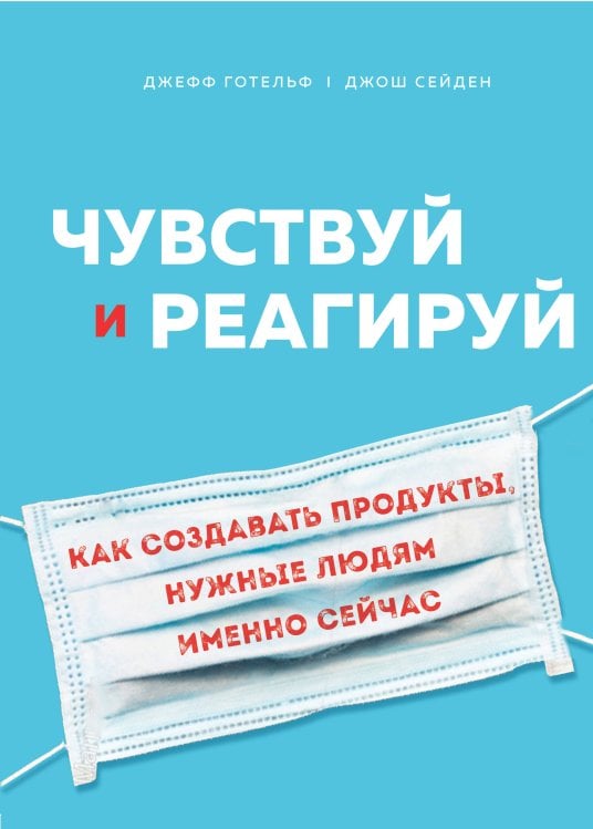 Обложка книги «Чувствуй и реагируй. Как создавать продукты, нужные людям именно сейчас» — Готельф Джефф, ISBN 9785040989836