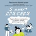 5 минут для себя. Поддерживающие микропрактики для женщин, которые забывают думать о себе 5 минут для себя. Поддерживающие микропрактики для женщин, которые забывают думать о себе