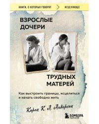 Взрослые дочери трудных матерей. Как выстроить границы, исцелиться и начать свободно жить