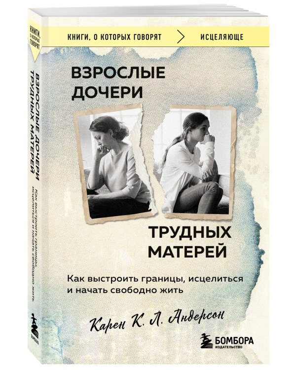 Взрослые дочери трудных матерей. Как выстроить границы, исцелиться и начать свободно жить