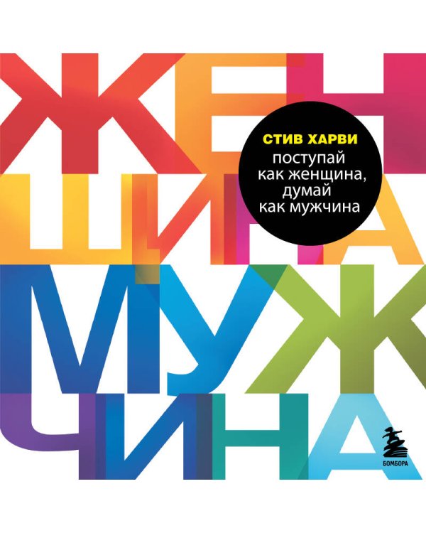 Поступай как женщина, думай как мужчина. Почему мужчины любят, но не женятся, и другие секреты сильного пола