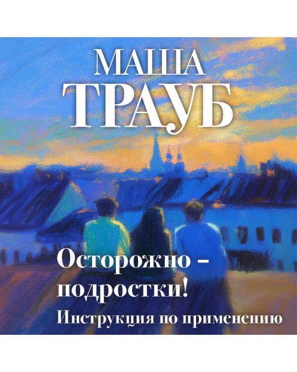 Осторожно — подростки! Инструкция по применению