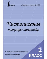 Чистописание: с нуля до каллиграфического почерка за 1 месяц. Тетрадь-тренажёр. 1 класс
