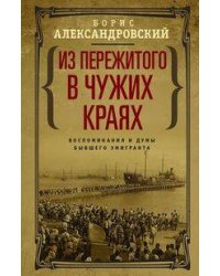 Из пережитого в чужих краях. Воспоминания и думы бывшего эмигранта