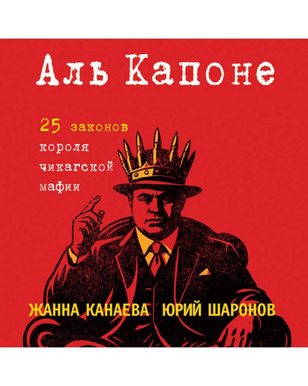 Аль Капоне. 25 законов короля чикагской мафии