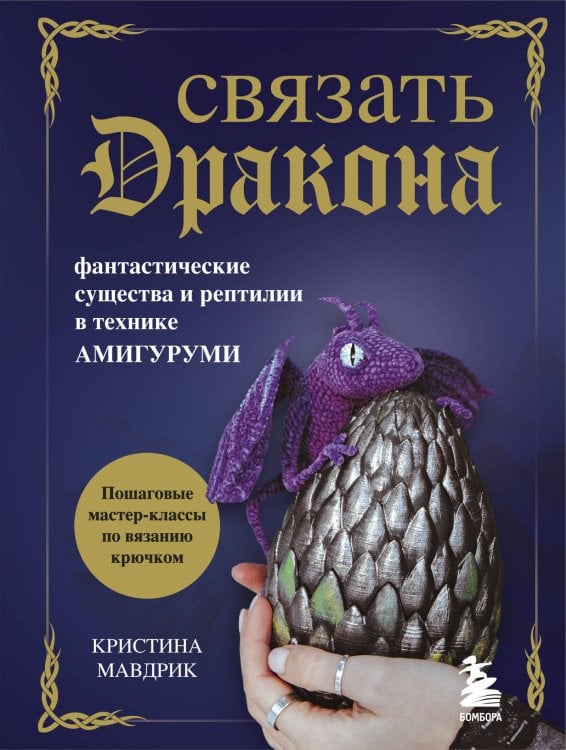 Культовые вселенные. Книги для творчества Связать дракона. Фантастические существа и рептилии в технике амигуруми