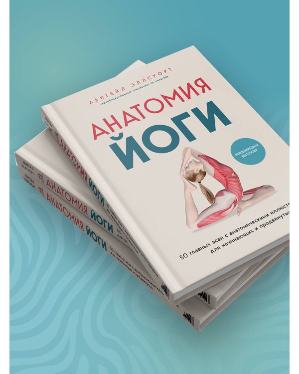 Анатомия йоги. 50 главных асан с анатомическими иллюстрациями, для начинающих и продвинутых