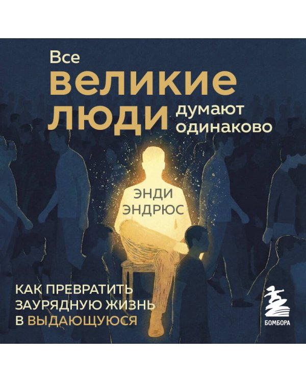 Все великие люди думают одинаково. Как превратить заурядную жизнь в выдающуюся