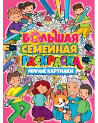 БОЛЬШАЯ СЕМЕЙНАЯ РАСКРАСКА. МИЛЫЕ КАРТИНКИ