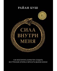 Сила внутри меня. Как воспитать характер, создать внутренние опоры и бросить вызов жизни