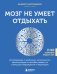 Мозг не умеет отдыхать. Исследование о необычных возможностях нашего разума и способах развить их с помощью нейропрактик и медитации