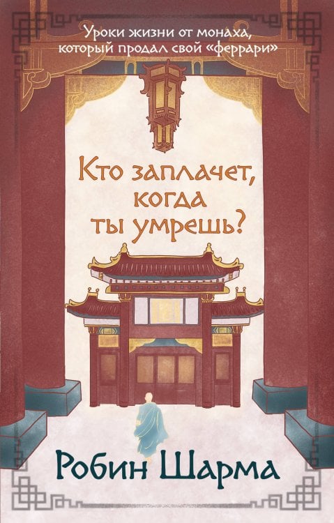 Кто заплачет, когда ты умрешь? Уроки жизни от монаха, который продал свой «феррари»