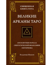 Священная Книга Тота. Великие Арканы Таро: Абсолютные начала синтетической философии эзотеризма