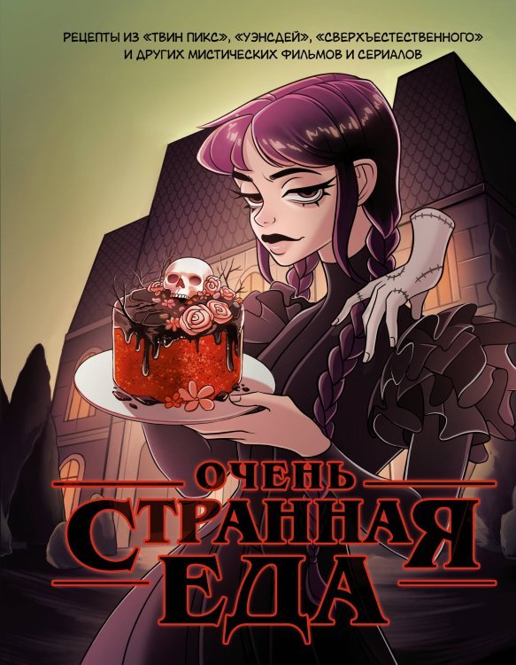 ХЗ: Хлеба и зрелищ Очень странная еда. Рецепты из "Твин Пикса", "Уэнсдей", "Сверхъестественного" и других мистических фильмов и сериалов