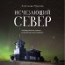 Россия с душой. Авторский взгляд Исчезающий Север. Непридуманные сюжеты из жизни русской глубинки