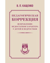Педагогическая коррекция. Исправление недостатков характера у детей и подростков