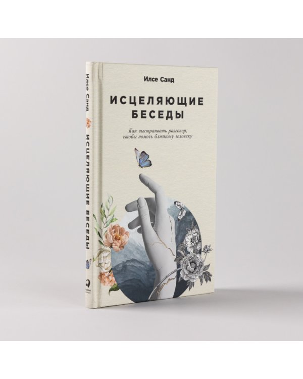Исцеляющие беседы. Как выстраивать разговор, чтобы помочь близкому человеку