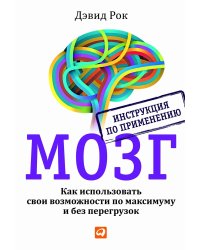 МОЗГ. Инструкция по применению: Как использовать свои возможности по максимуму и без перегрузок. 6-е изд