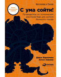 С ума сойти!. Путеводитель по психическим расстройствам для жителя большого города
