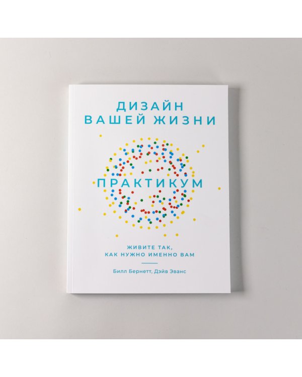 Дизайн вашей жизни. Живите так, как нужно именно вам. Практикум