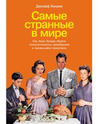 Самые странные в мире. Как люди Запада обрели психологическое своеобразие и чрезвычайно преуспели