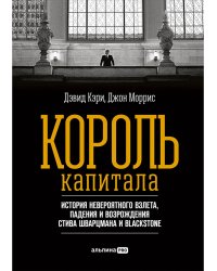 Король капитала.История невероятного взлета,падения и возрождения Стива Шварцмана и Blackstone