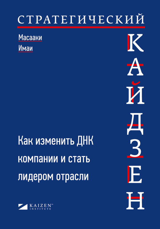 Стратегический кайдзен. Как изменить ДНК компании и стать лидером отрасли Стратегический кайдзен. Как изменить ДНК компании и стать лидером отрасли
