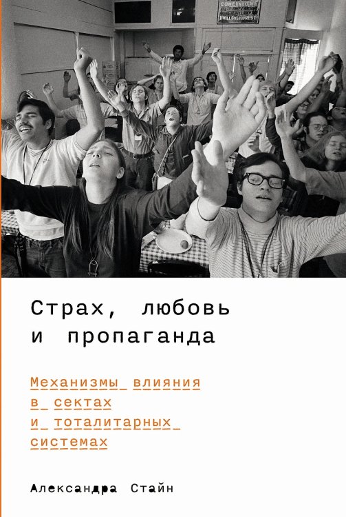 Обложка книги «Страх, любовь и пропаганда. Механизмы влияния в сектах и тоталитарных системах» — Стайн Александра, ISBN 9785961487640
