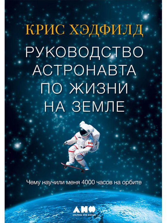 Руководство астронавта по жизни на земле.Чему научили меня 4000 часов на орбите Руководство астронавта по жизни на земле.Чему научили меня 4000 часов на орбите