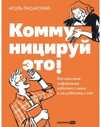 Коммуницируй это! Как массовая информация работает с нами, а мы работаем с ней
