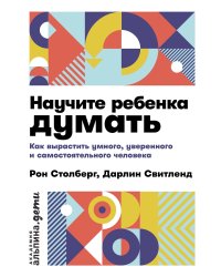 Научите ребенка думать: Как вырастить умного, уверенного и самостоятельного человека. 2-е изд
