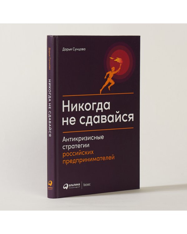 Никогда не сдавайся. Антикризисные стратегии российских предпринимателей