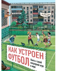 Как устроен футбол. Книга о самой популярной игре в мире