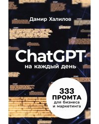 ChatGPT на каждый день. 333 промта для бизнеса и маркетинга