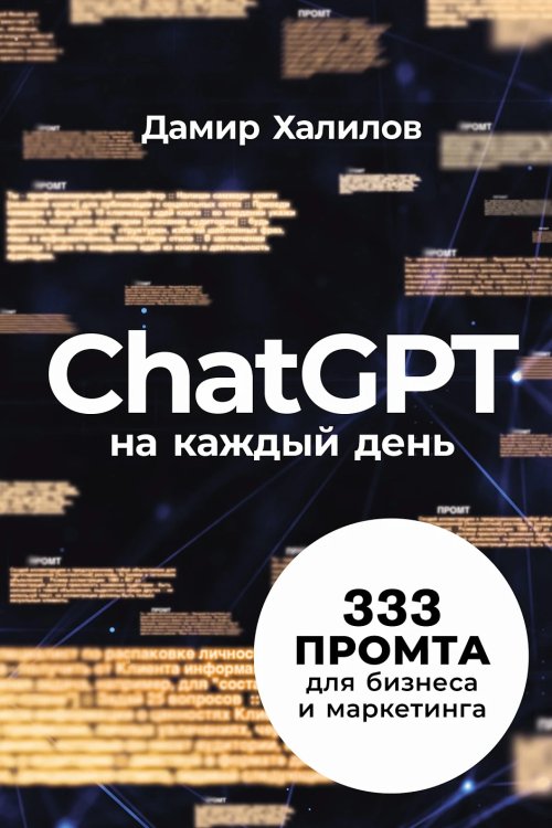 ChatGPT на каждый день. 333 промта для бизнеса и маркетинга ChatGPT на каждый день. 333 промта для бизнеса и маркетинга