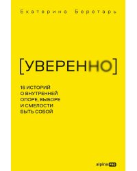 УВЕРЕННО. 16 историй о внутренней опоре, выборе и смелости быть собой
