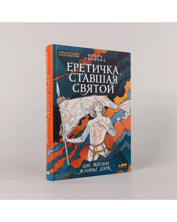 Еретичка, ставшая святой. Две жизни Жанны д’Арк