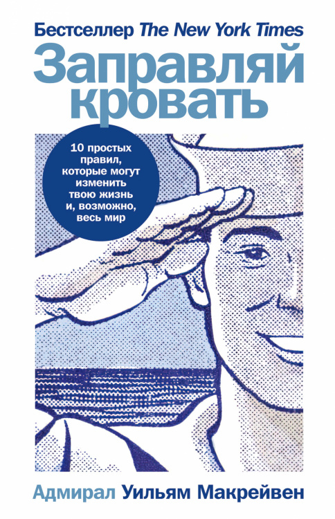 Заправляй кровать. 10 простых правил, которые могут изменить твою жизнь и, возможно, весь мир
