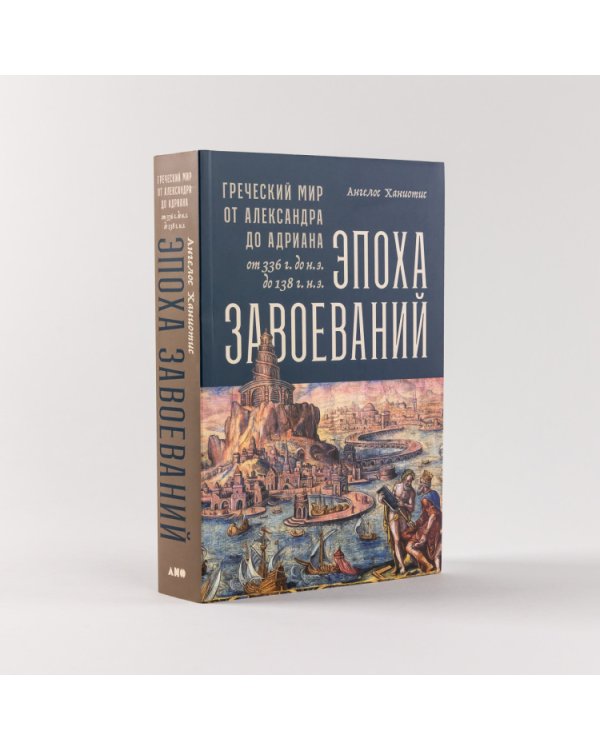 Эпоха завоеваний. Греческий мир от Александра до Адриана (336 г. до н.э. — 138 г. н.э.)