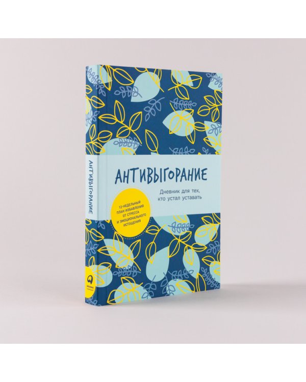 Антивыгорание. Дневник для тех, кто устал уставать. 12-недельный план избавления от стресса и эмоционального истощения